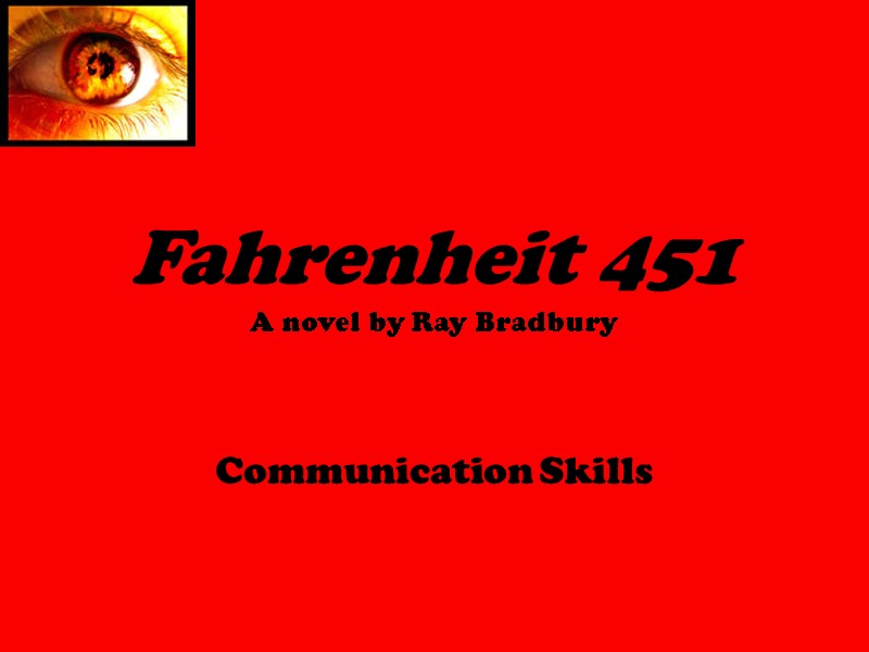 Fahrenheit 451 A novel by Ray Bradbury Communication Skills